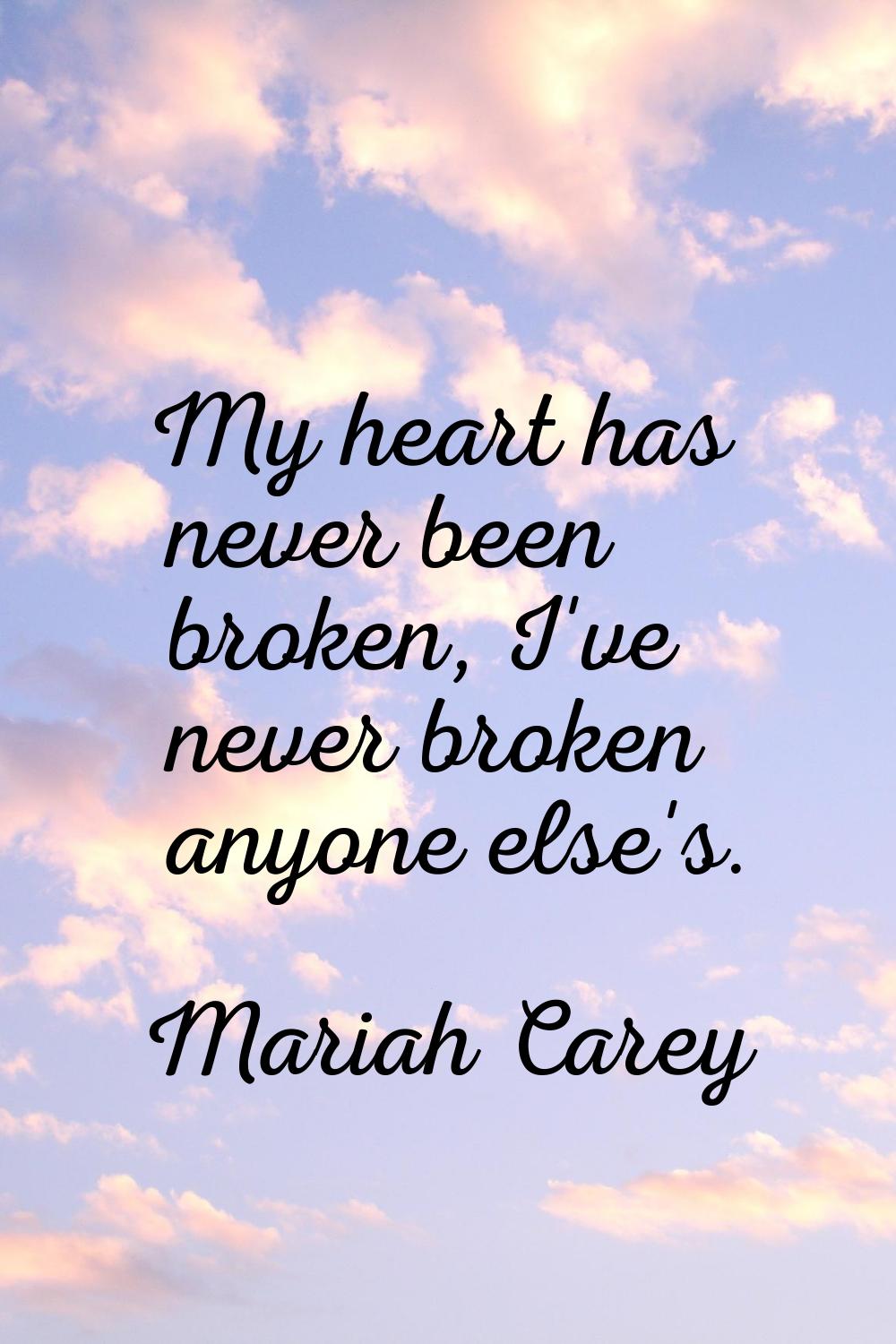 My heart has never been broken, I've never broken anyone else's.