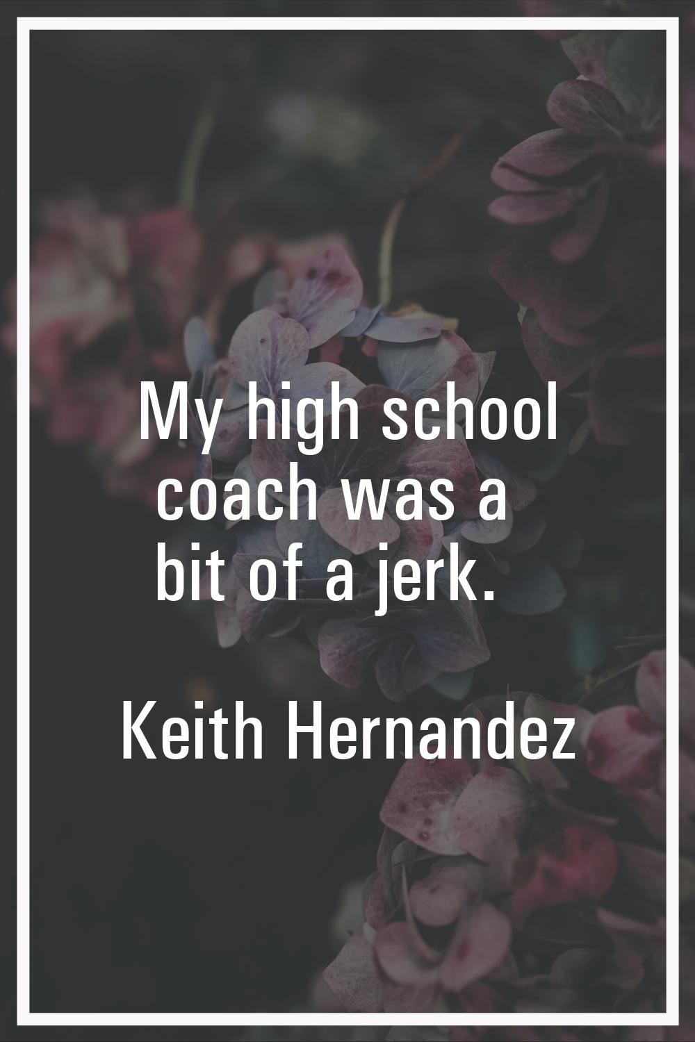 My high school coach was a bit of a jerk.