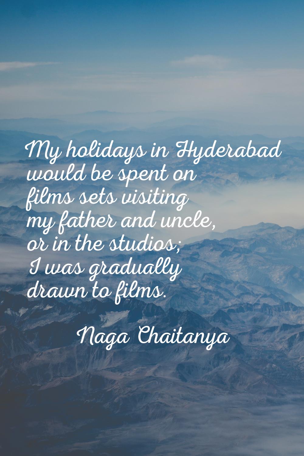 My holidays in Hyderabad would be spent on films sets visiting my father and uncle, or in the studi