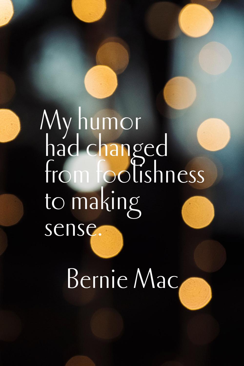 My humor had changed from foolishness to making sense.