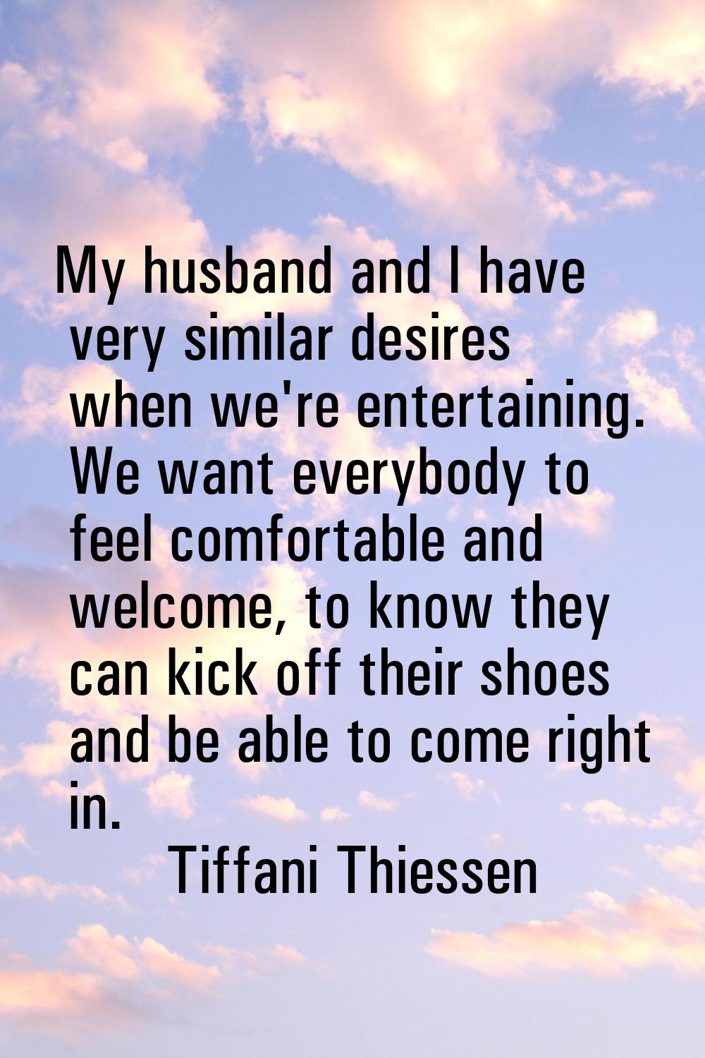My husband and I have very similar desires when we're entertaining. We want everybody to feel comfo