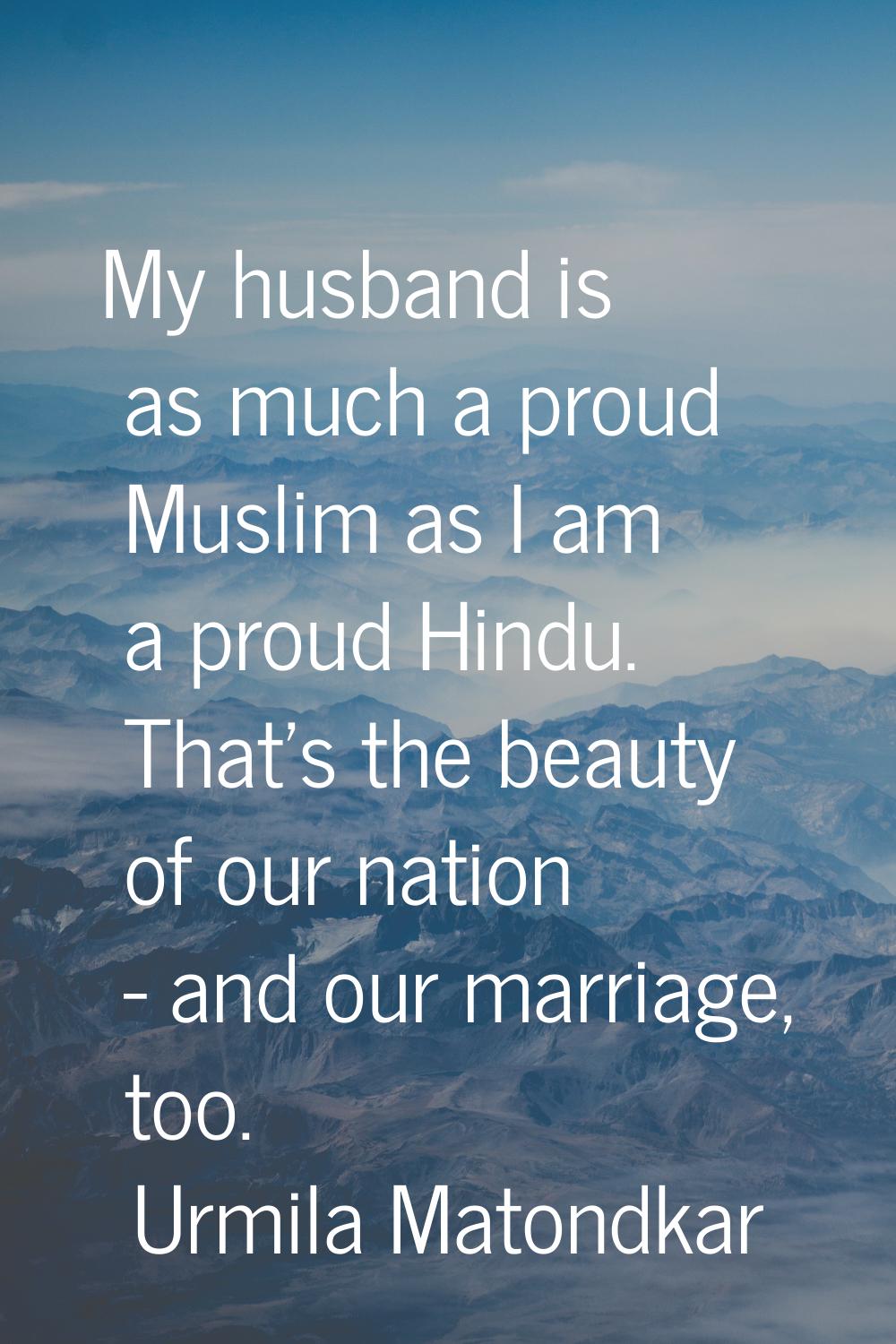 My husband is as much a proud Muslim as I am a proud Hindu. That's the beauty of our nation - and o