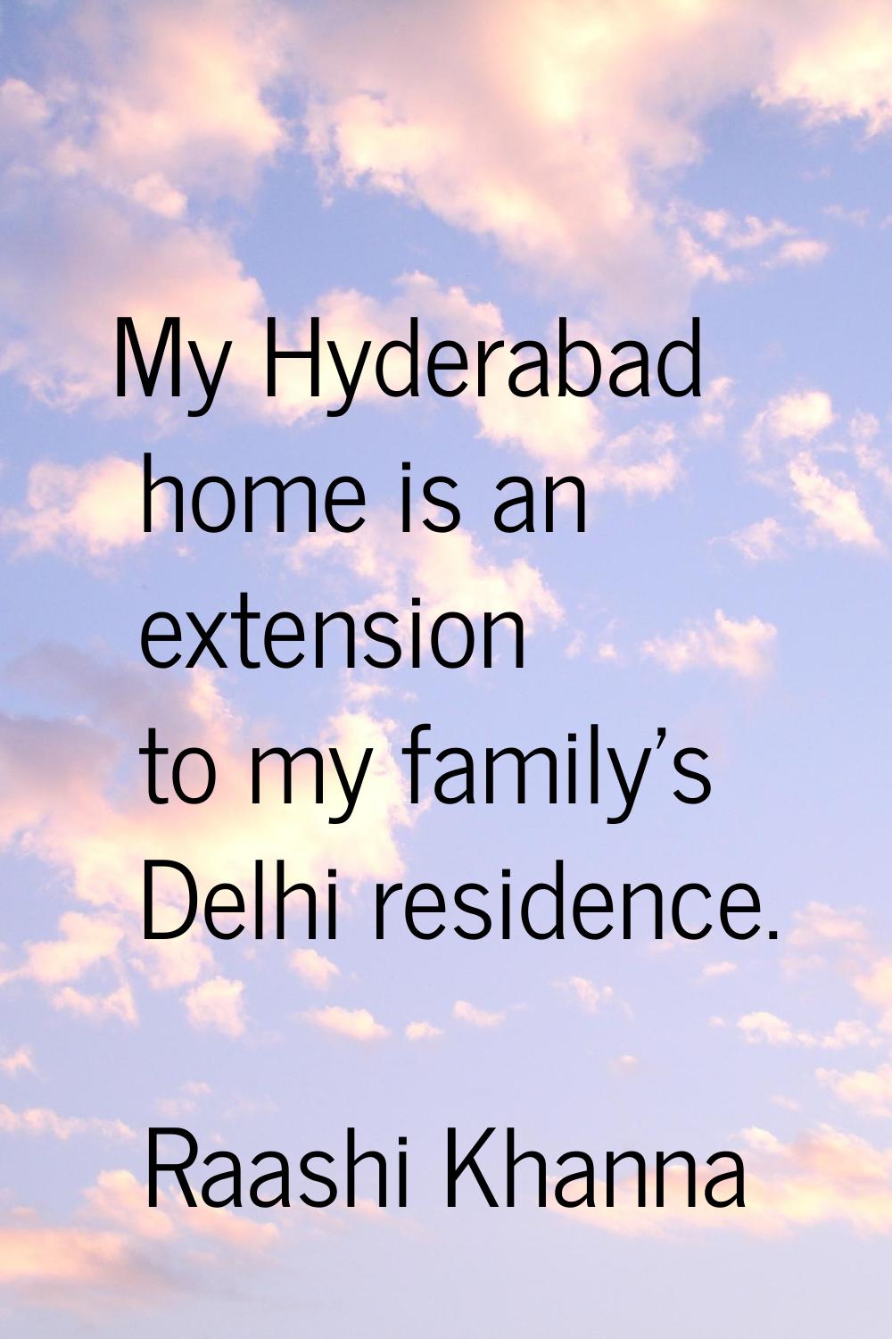 My Hyderabad home is an extension to my family's Delhi residence.