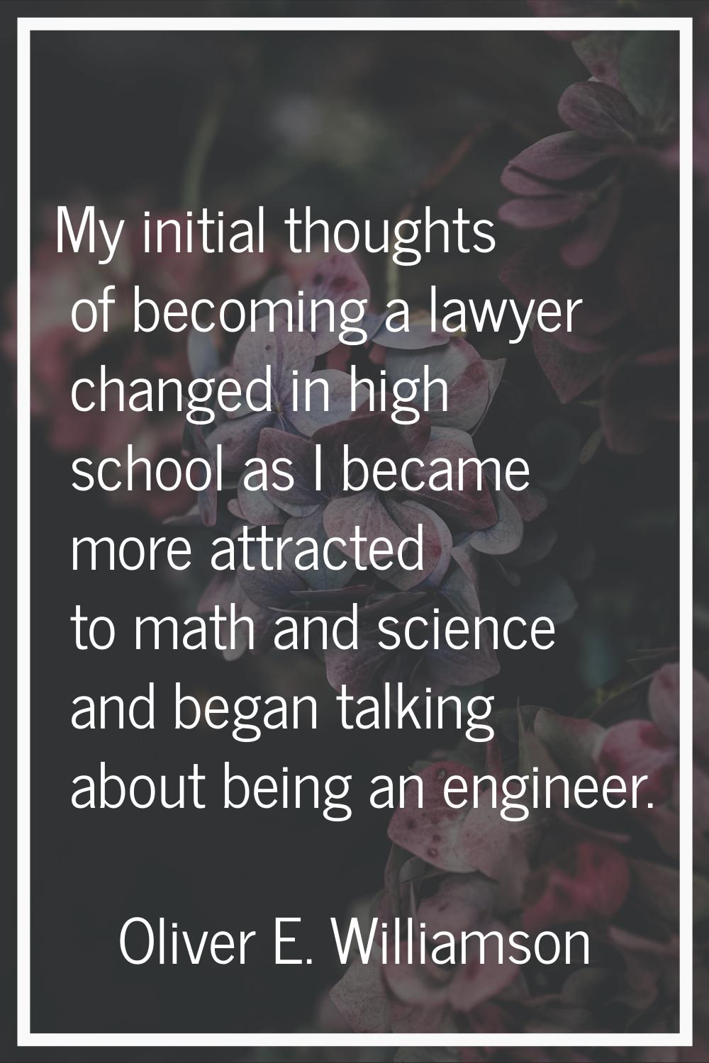 My initial thoughts of becoming a lawyer changed in high school as I became more attracted to math 