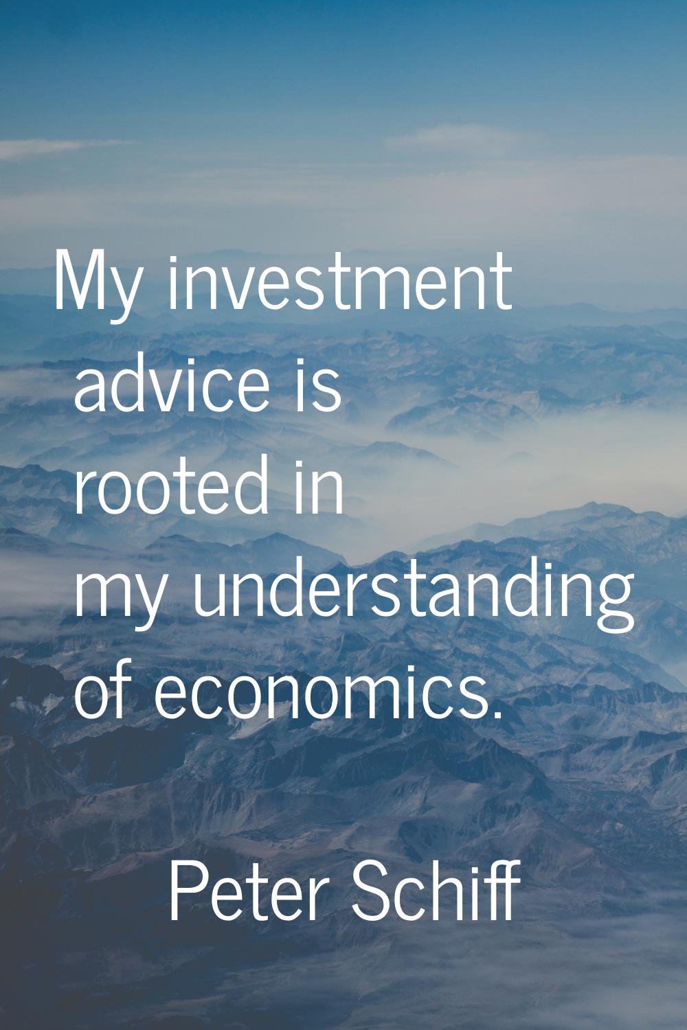 My investment advice is rooted in my understanding of economics.