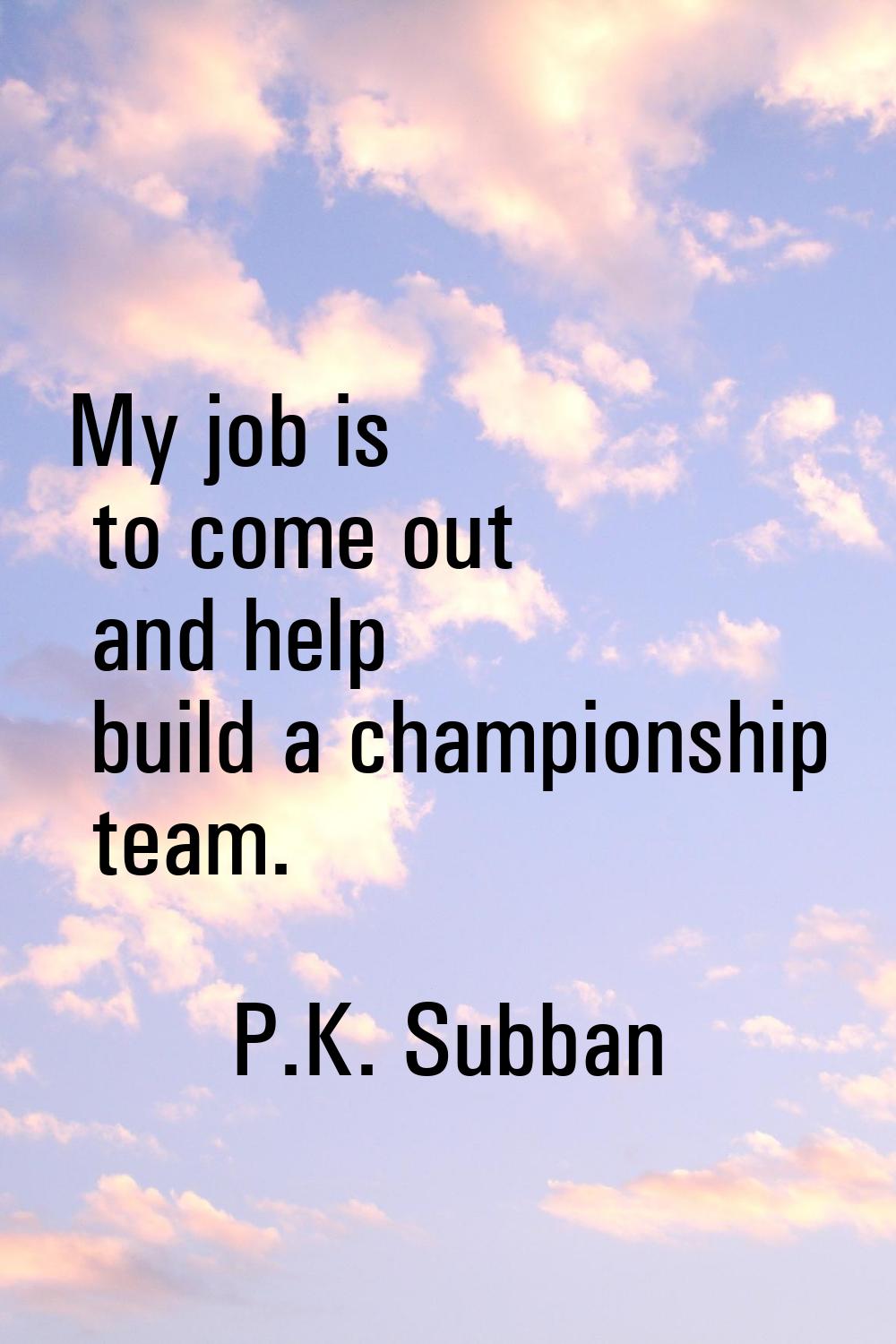 My job is to come out and help build a championship team.