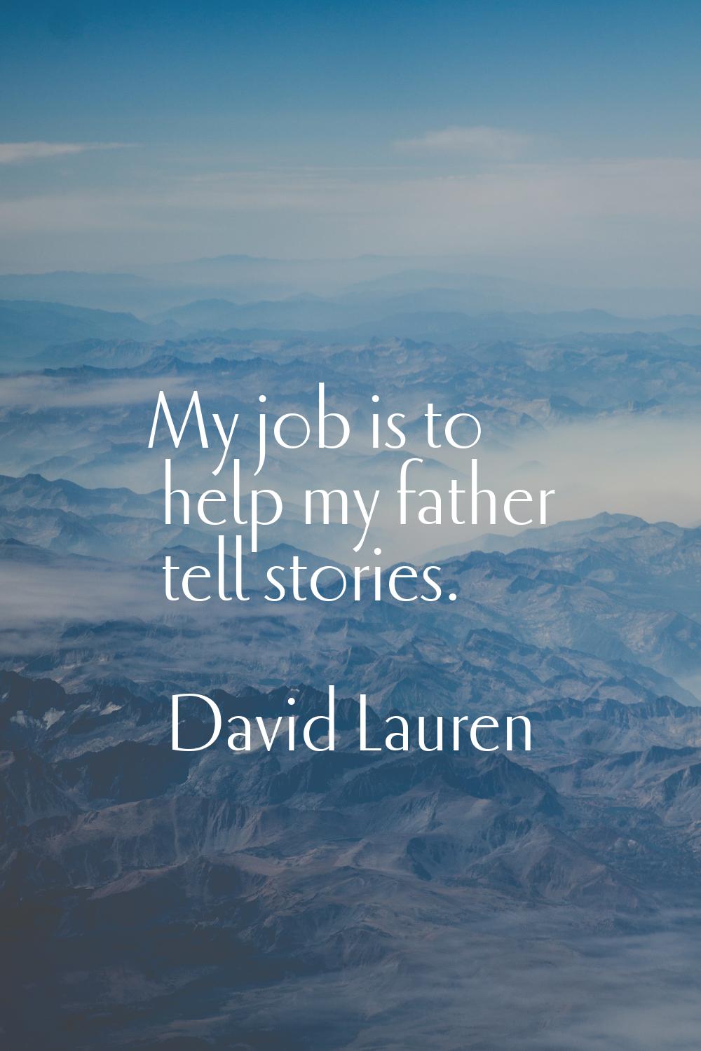 My job is to help my father tell stories.