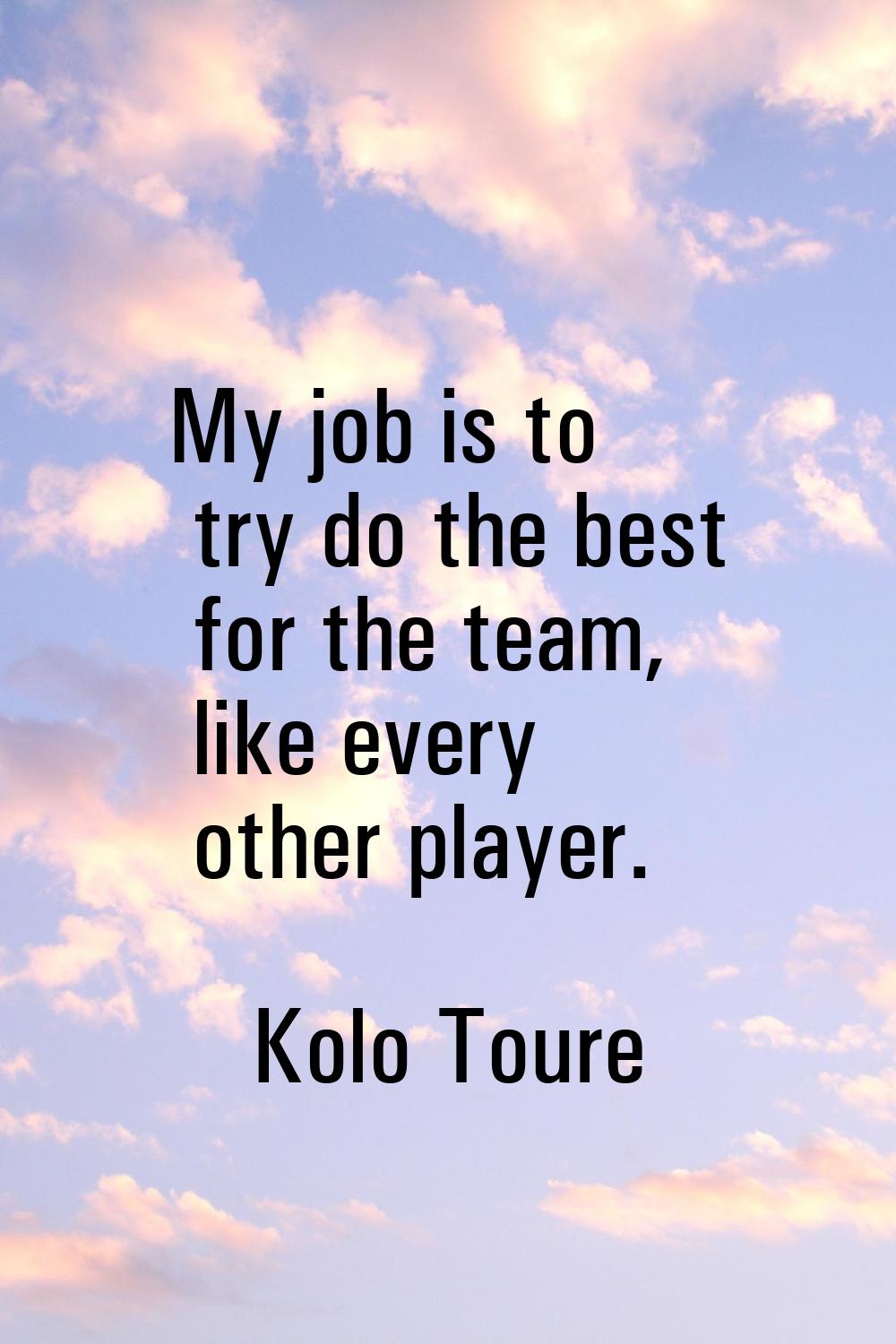 My job is to try do the best for the team, like every other player.