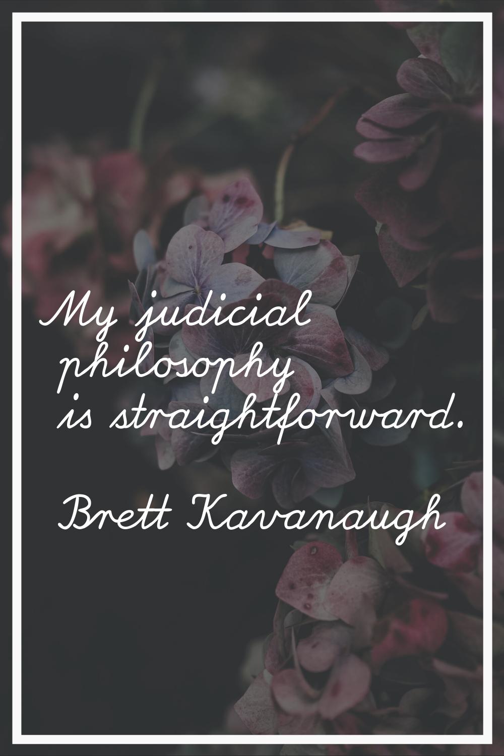 My judicial philosophy is straightforward.