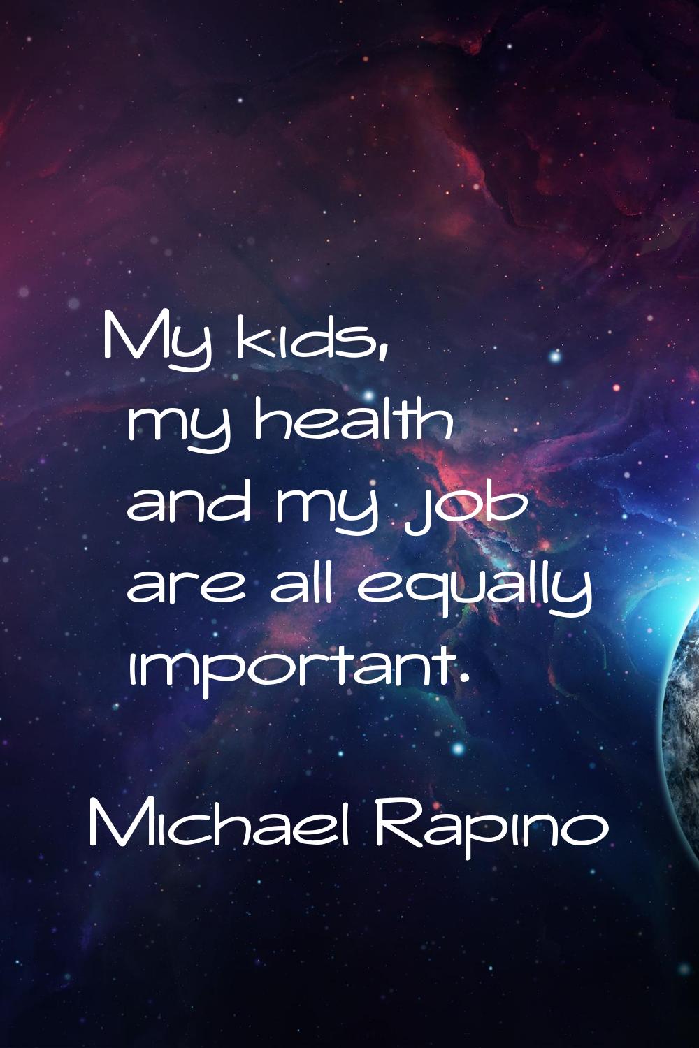 My kids, my health and my job are all equally important.
