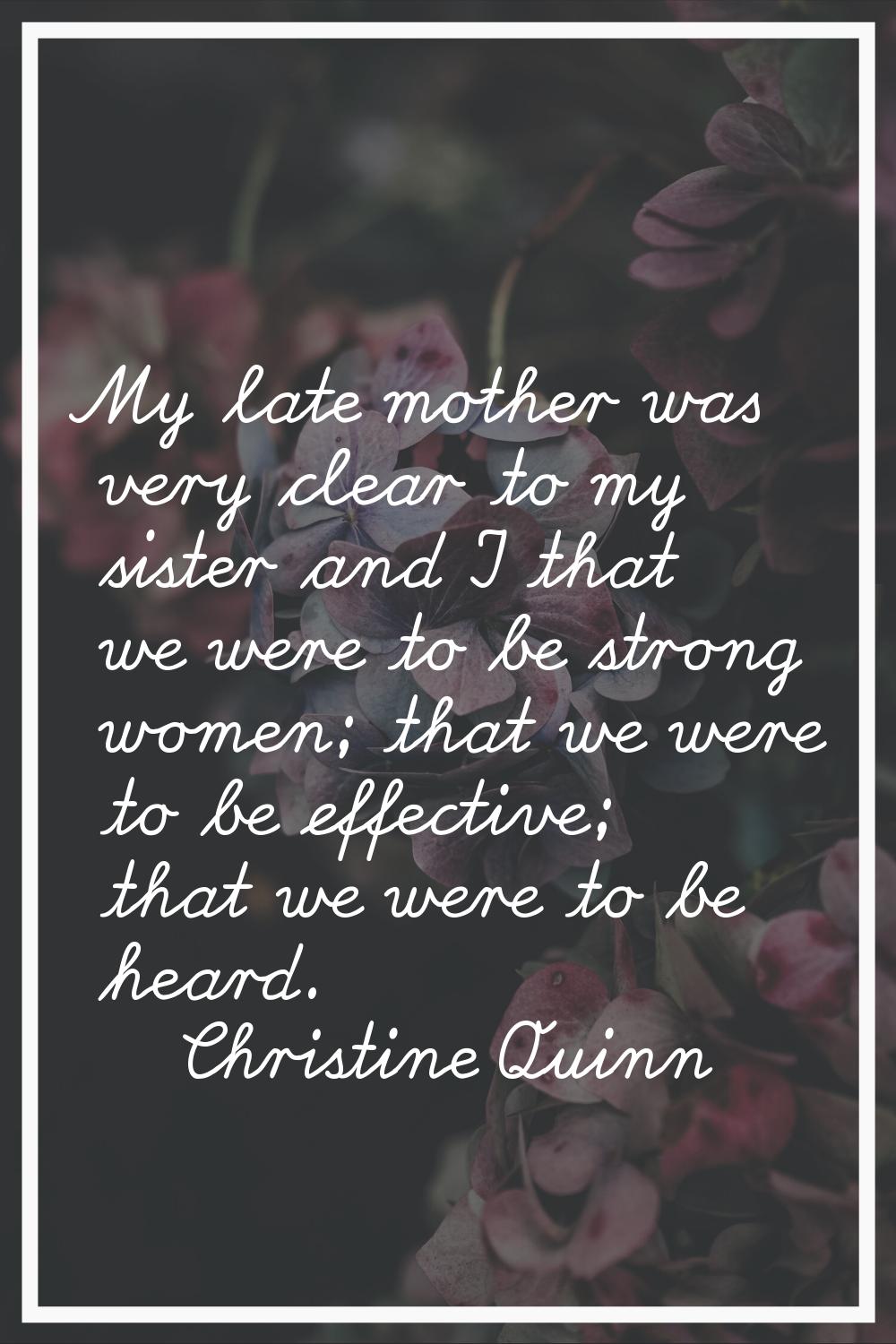 My late mother was very clear to my sister and I that we were to be strong women; that we were to b