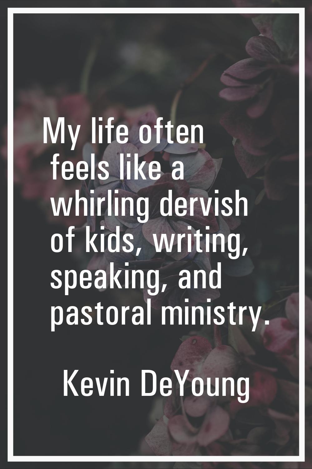 My life often feels like a whirling dervish of kids, writing, speaking, and pastoral ministry.