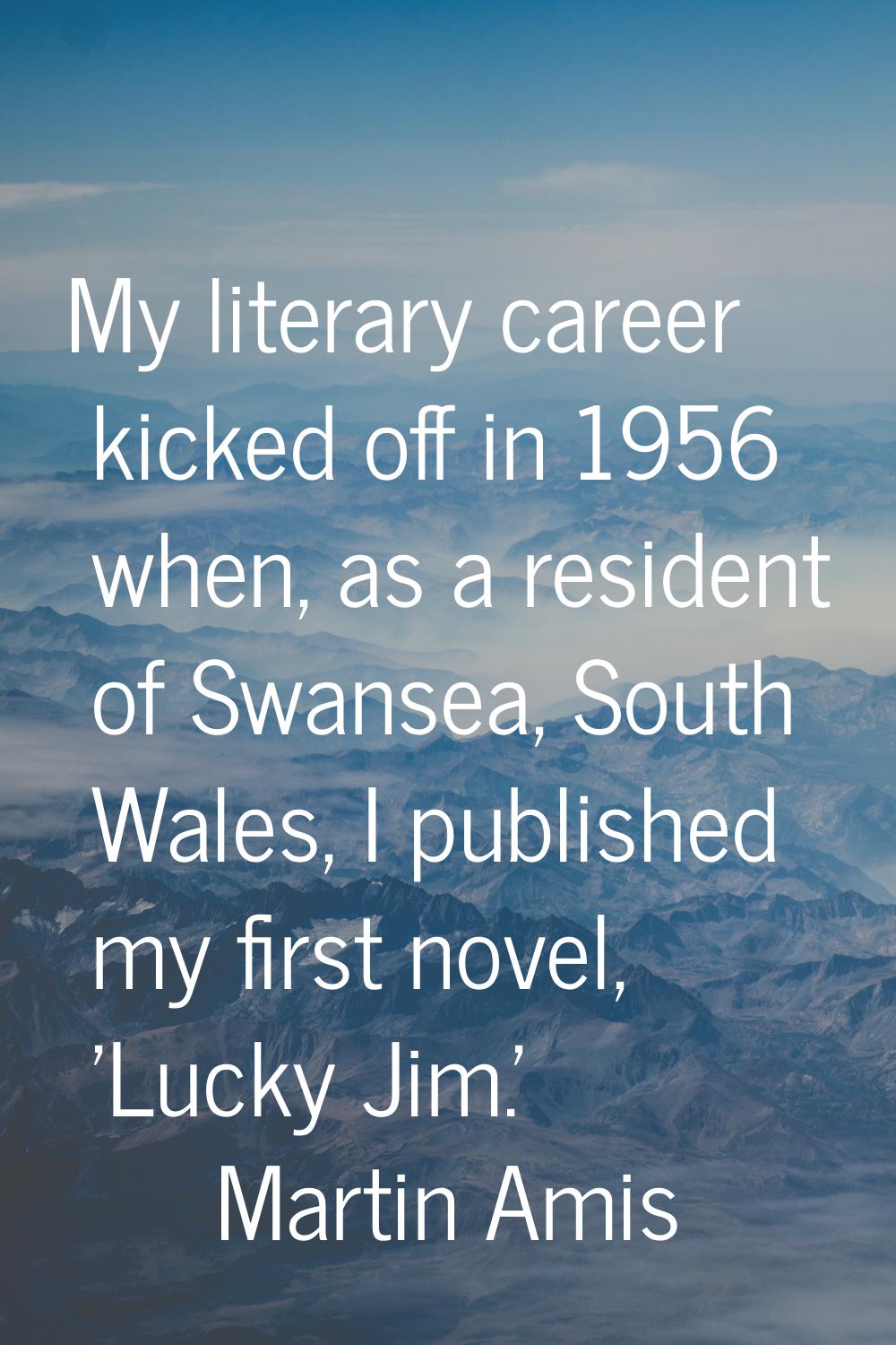 My literary career kicked off in 1956 when, as a resident of Swansea, South Wales, I published my f