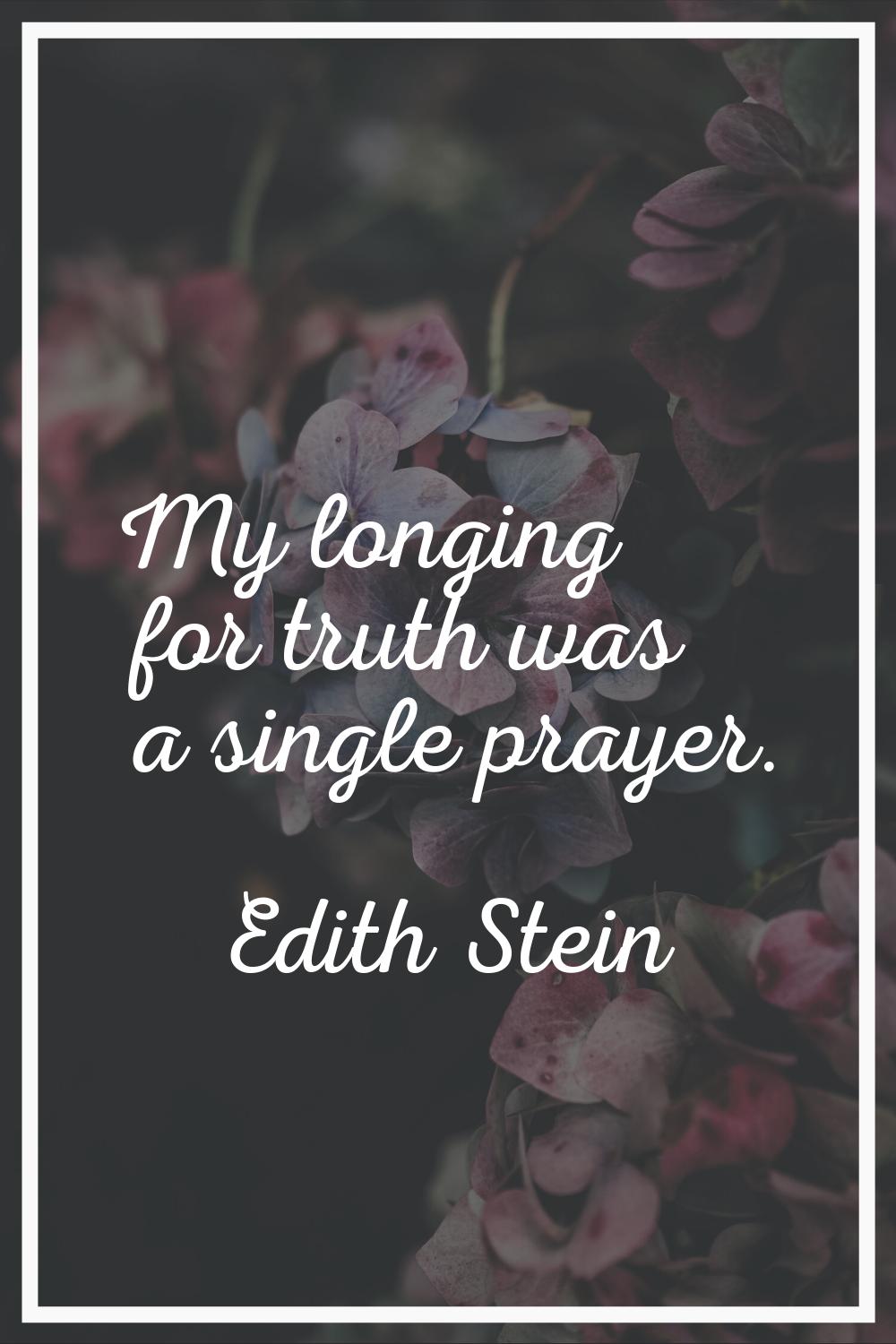 My longing for truth was a single prayer.