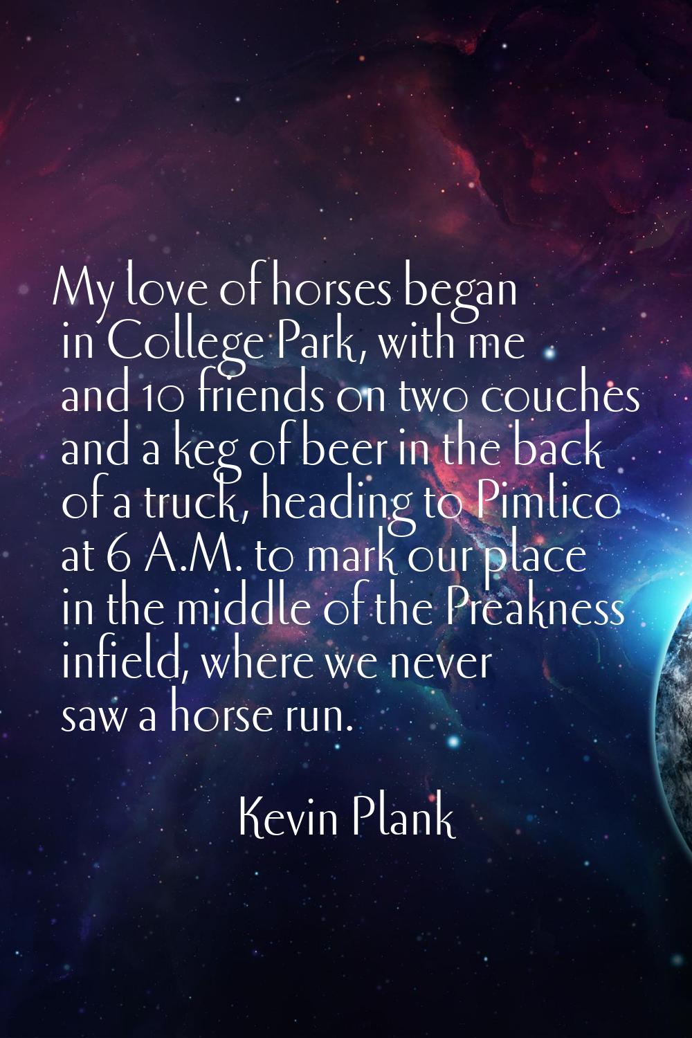 My love of horses began in College Park, with me and 10 friends on two couches and a keg of beer in