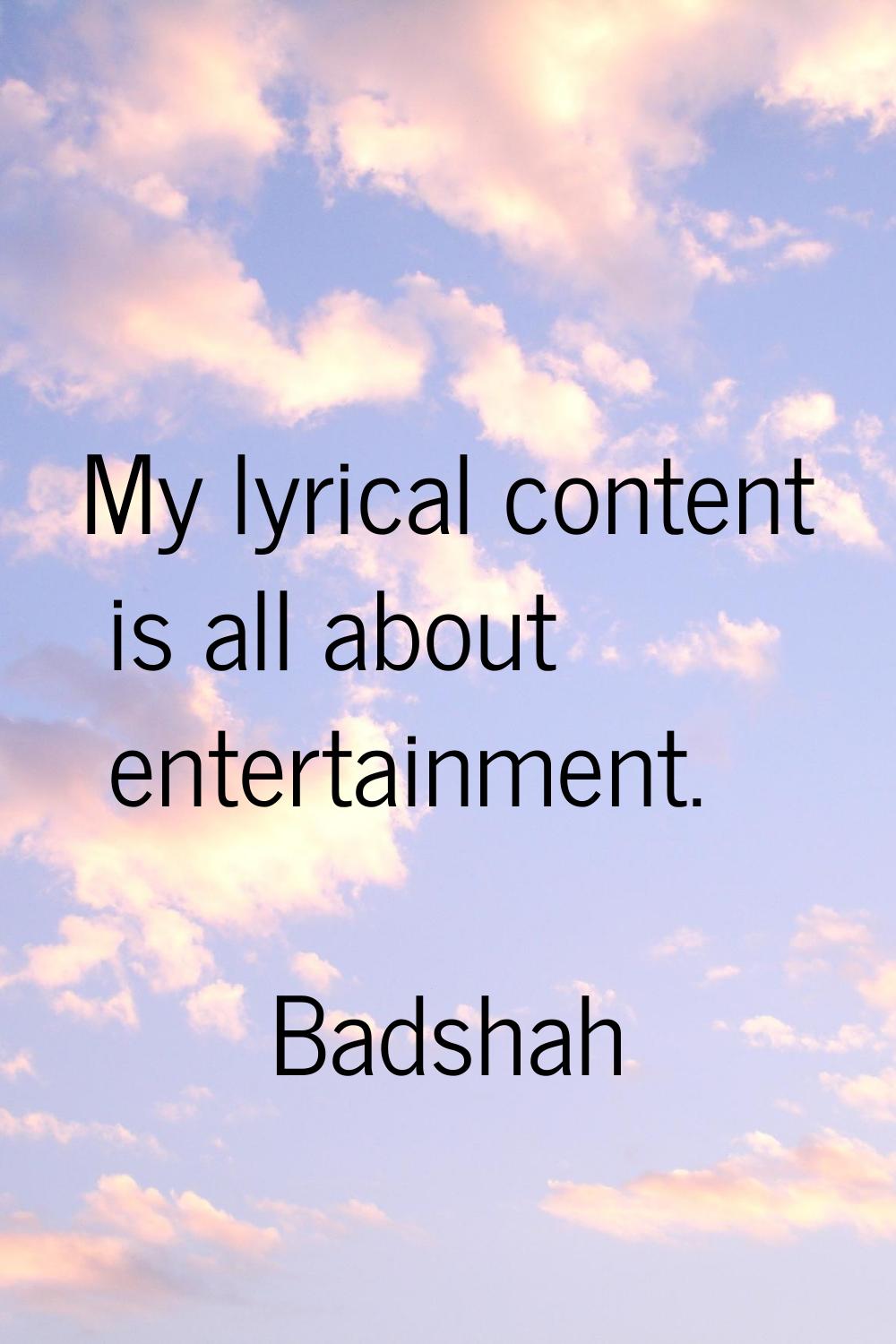 My lyrical content is all about entertainment.