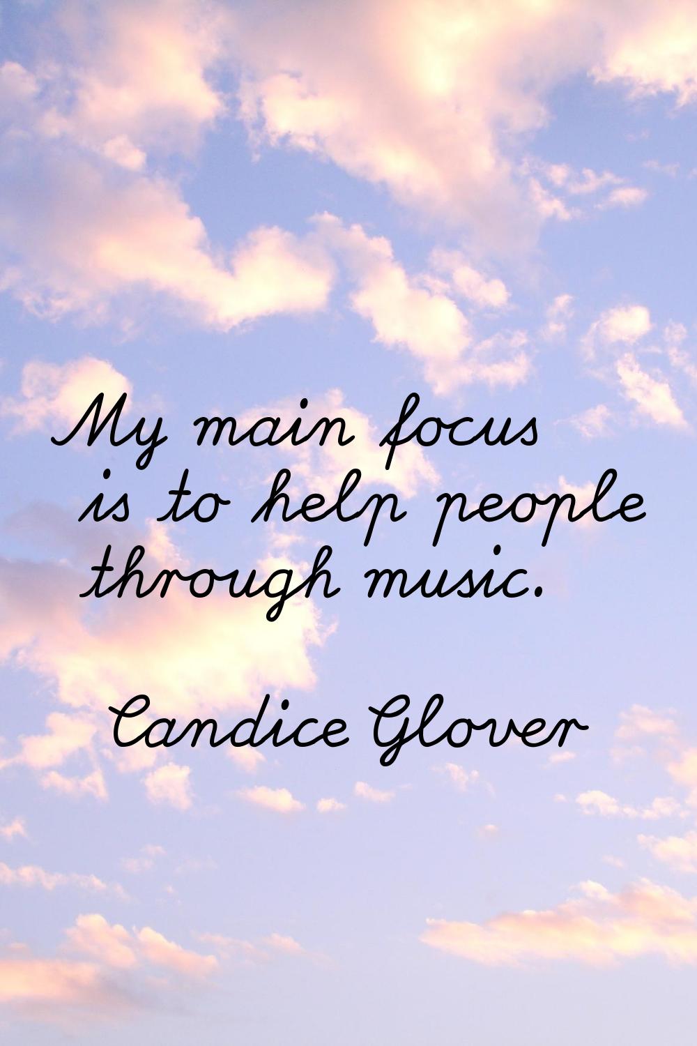 My main focus is to help people through music.