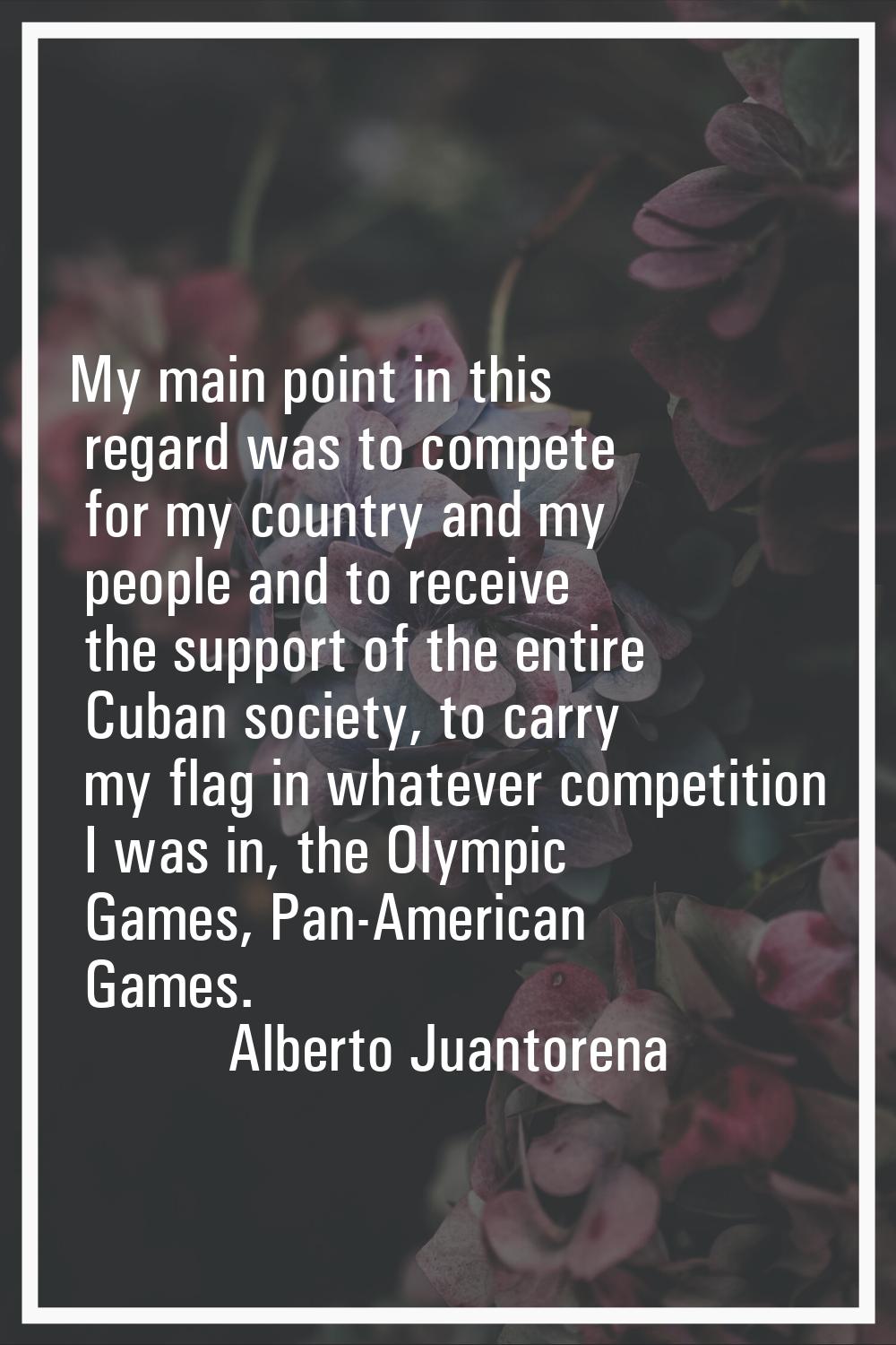 My main point in this regard was to compete for my country and my people and to receive the support