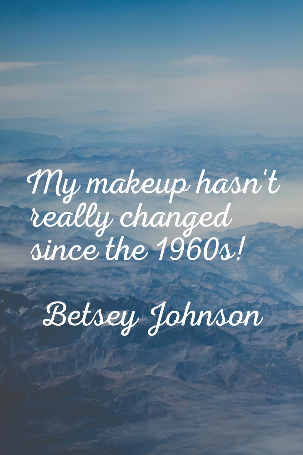 My makeup hasn't really changed since the 1960s!