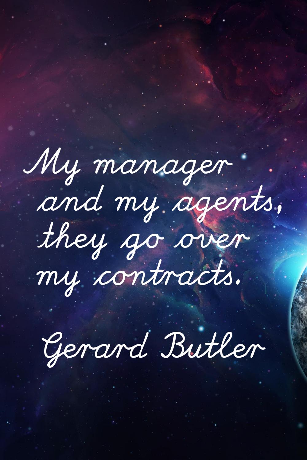 My manager and my agents, they go over my contracts.