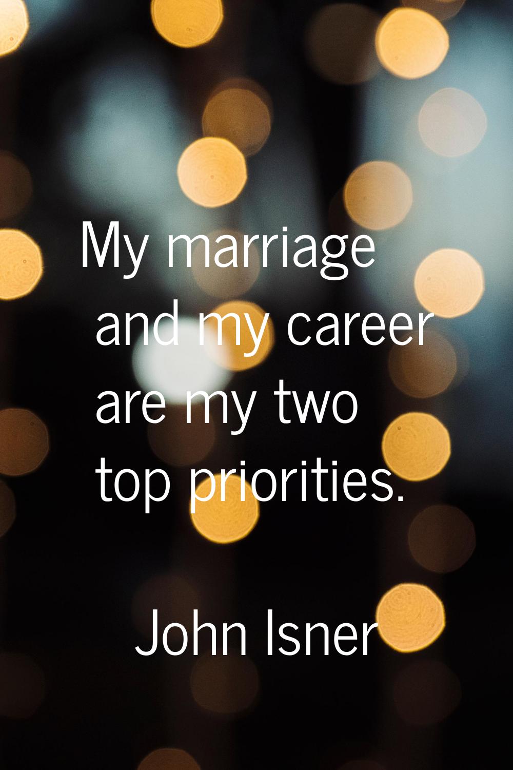 My marriage and my career are my two top priorities.