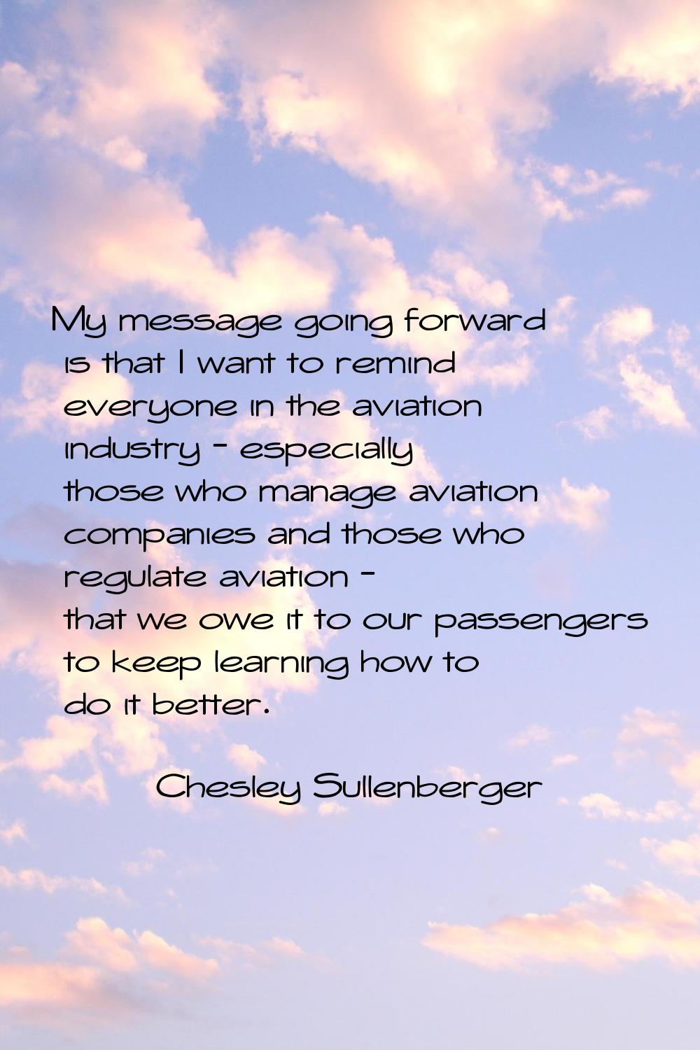 My message going forward is that I want to remind everyone in the aviation industry - especially th