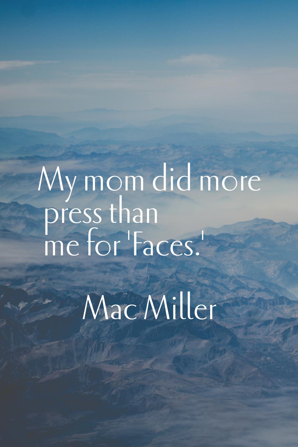 My mom did more press than me for 'Faces.'