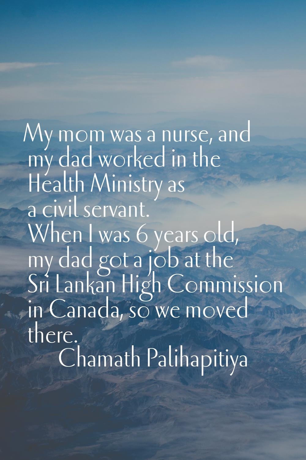 My mom was a nurse, and my dad worked in the Health Ministry as a civil servant. When I was 6 years
