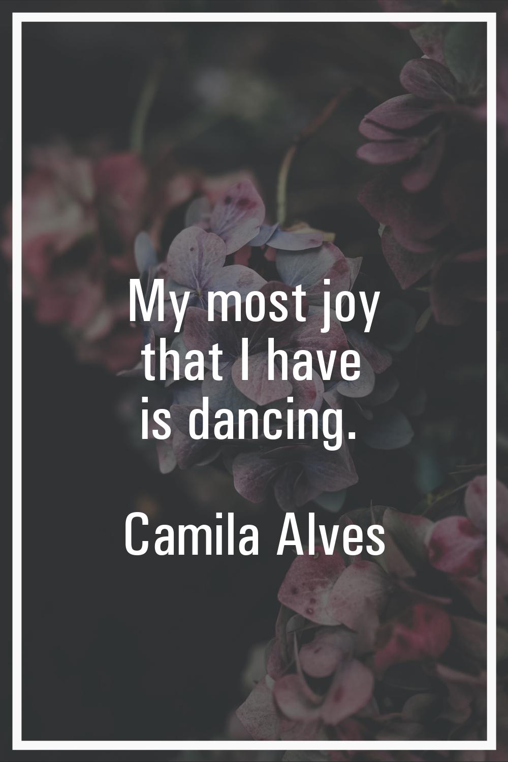 My most joy that I have is dancing.