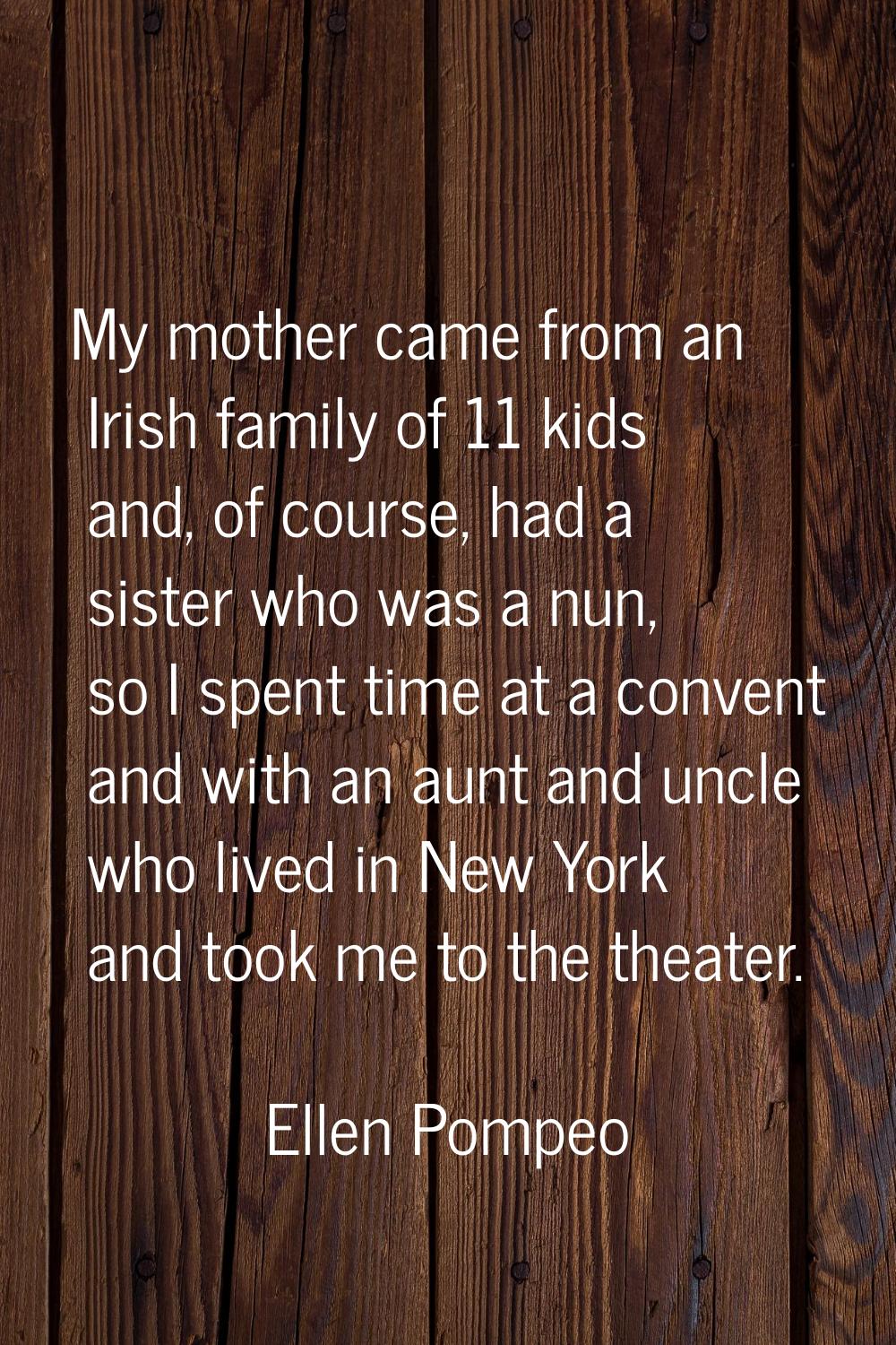 My mother came from an Irish family of 11 kids and, of course, had a sister who was a nun, so I spe