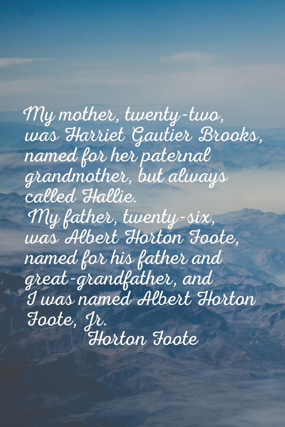 My mother, twenty-two, was Harriet Gautier Brooks, named for her paternal grandmother, but always c