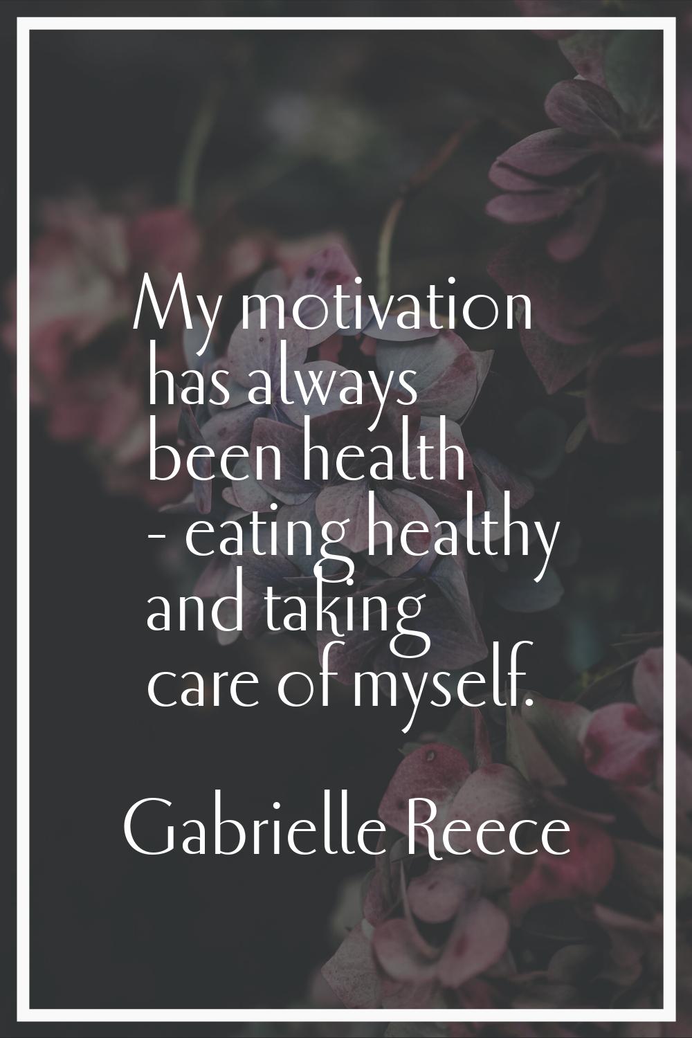My motivation has always been health - eating healthy and taking care of myself.
