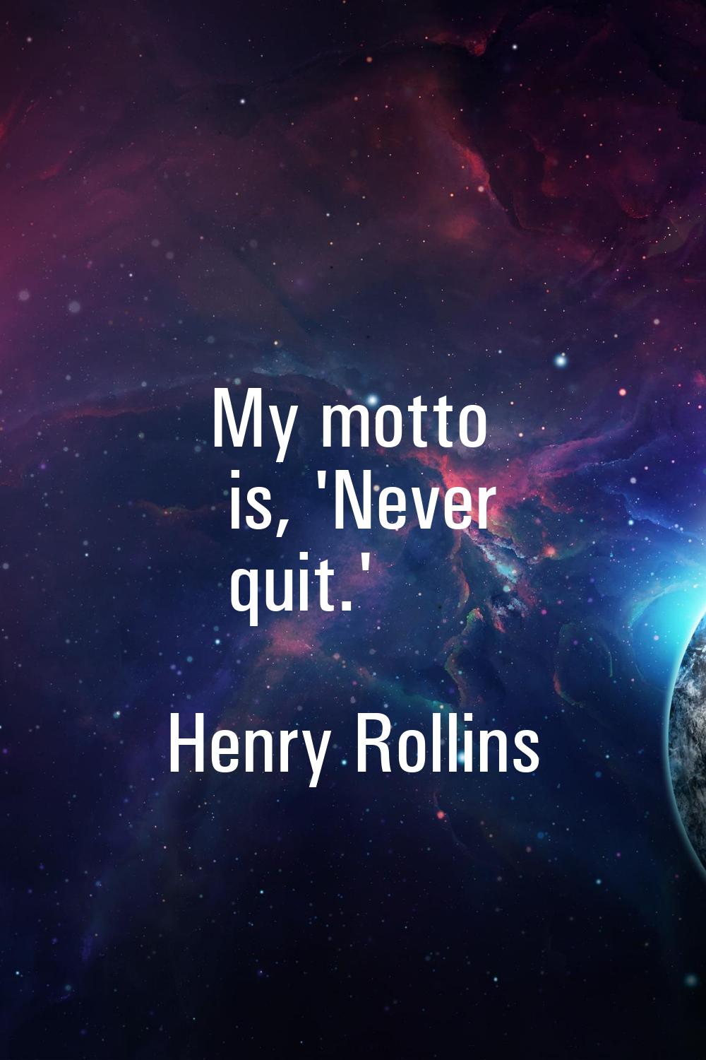 My motto is, 'Never quit.'