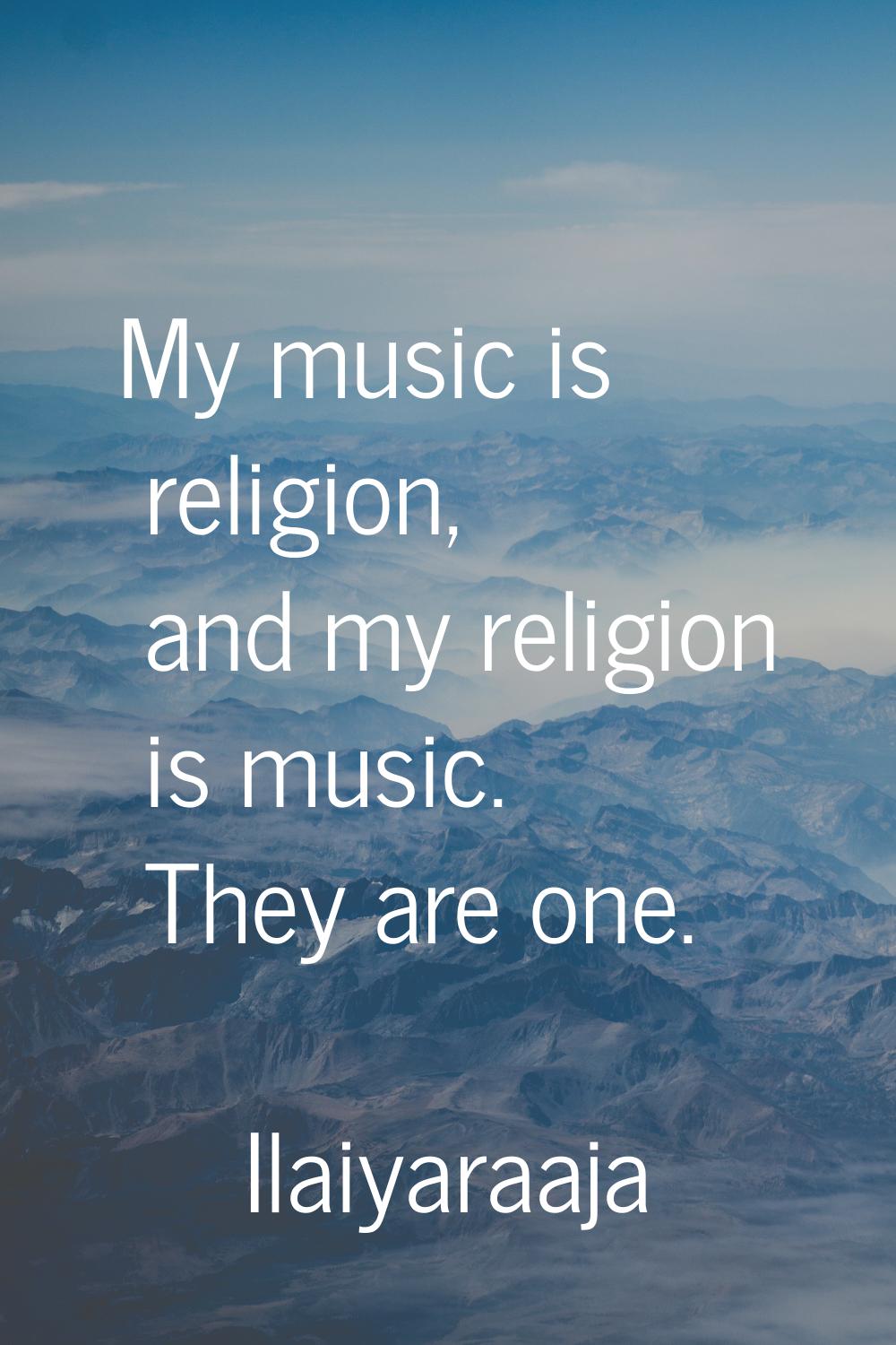 My music is religion, and my religion is music. They are one.
