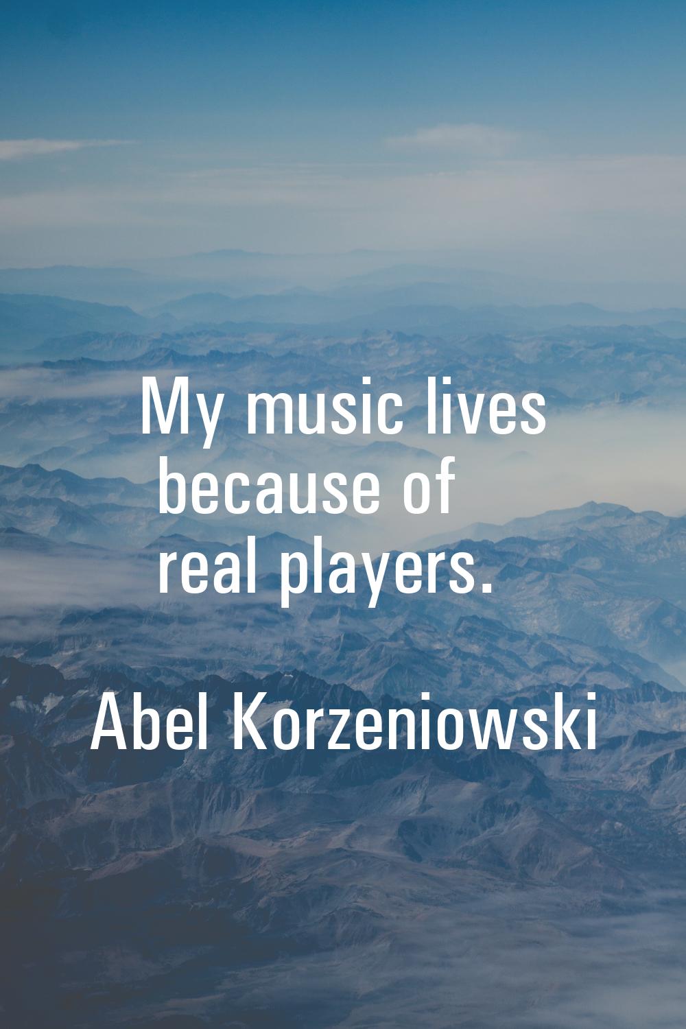My music lives because of real players.