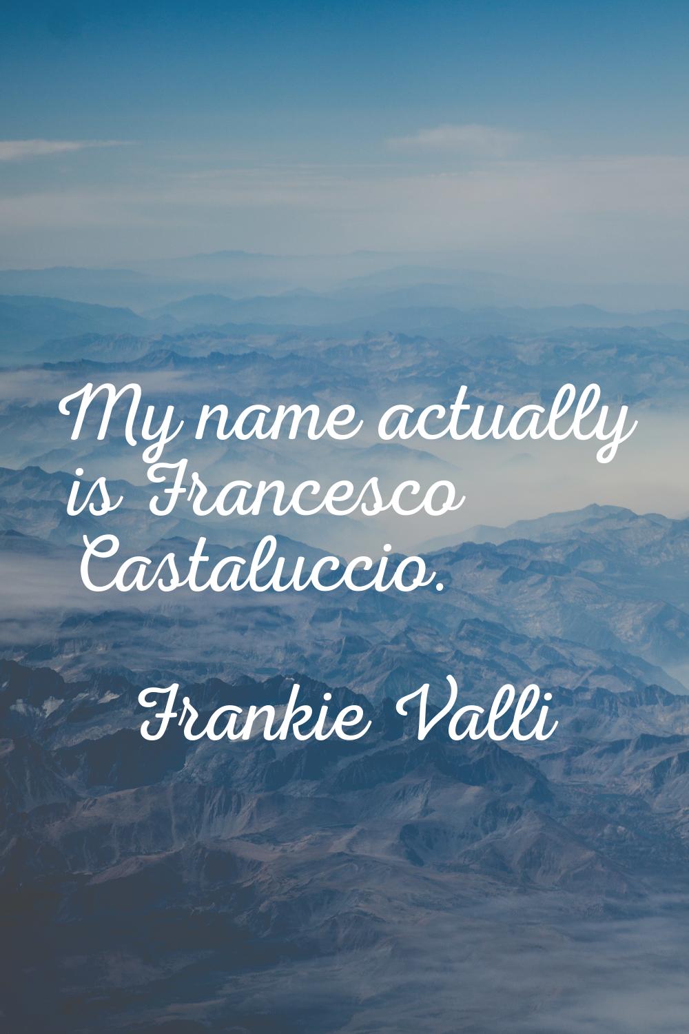 My name actually is Francesco Castaluccio.