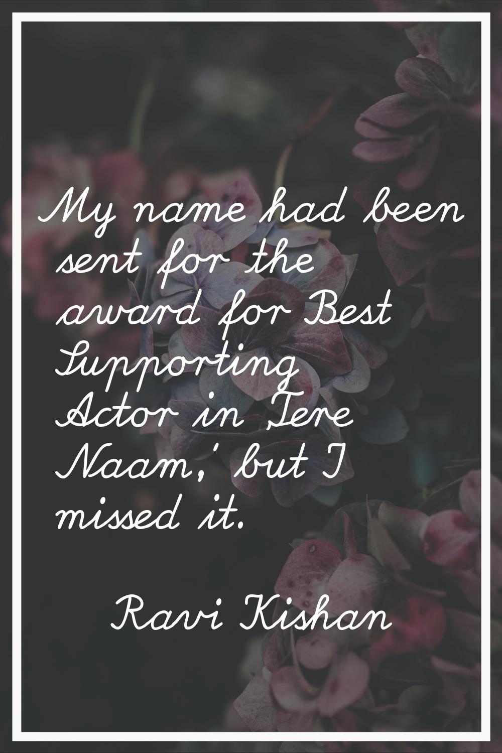 My name had been sent for the award for Best Supporting Actor in 'Tere Naam,' but I missed it.