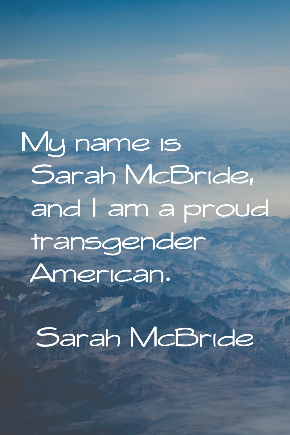 My name is Sarah McBride, and I am a proud transgender American.