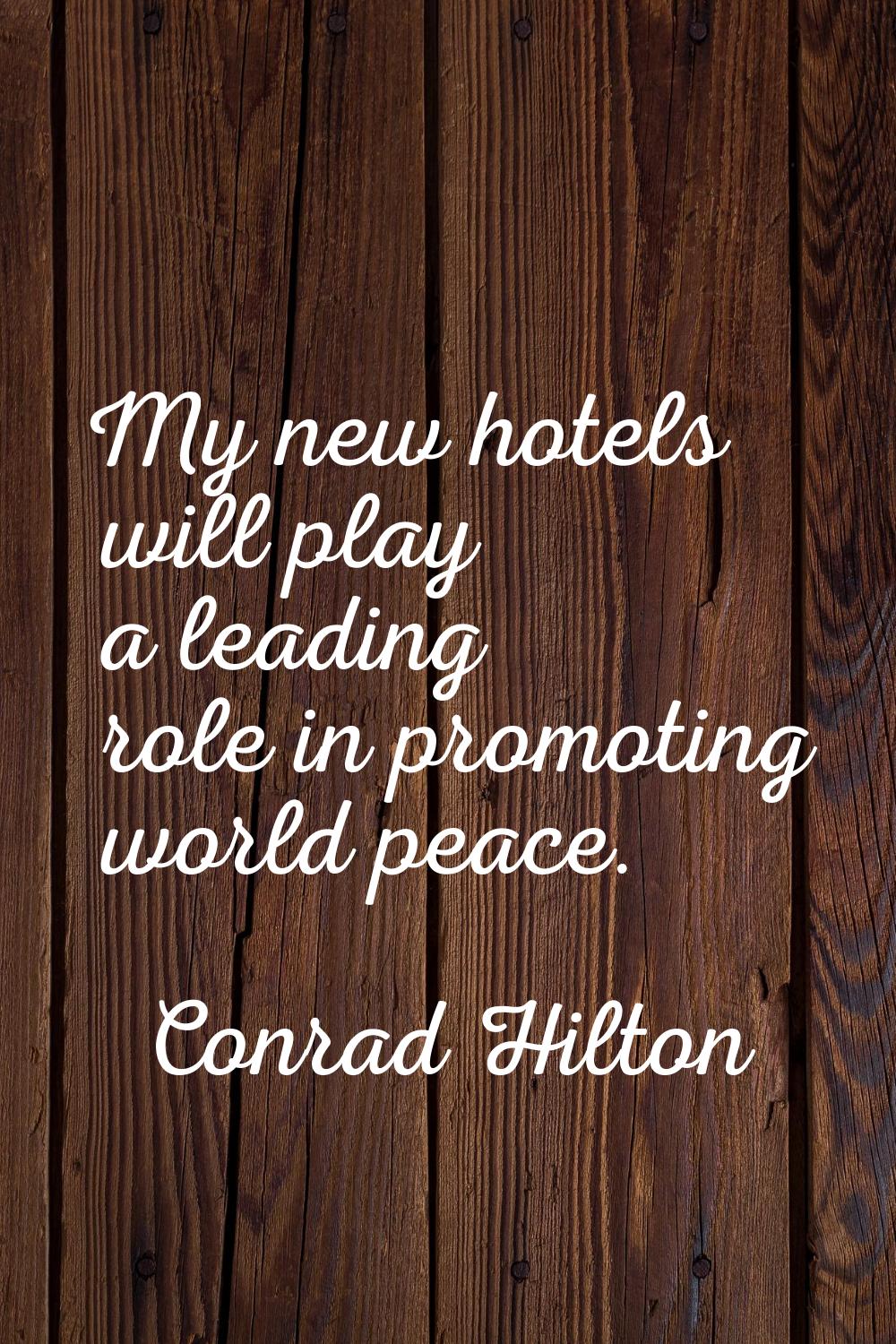 My new hotels will play a leading role in promoting world peace.
