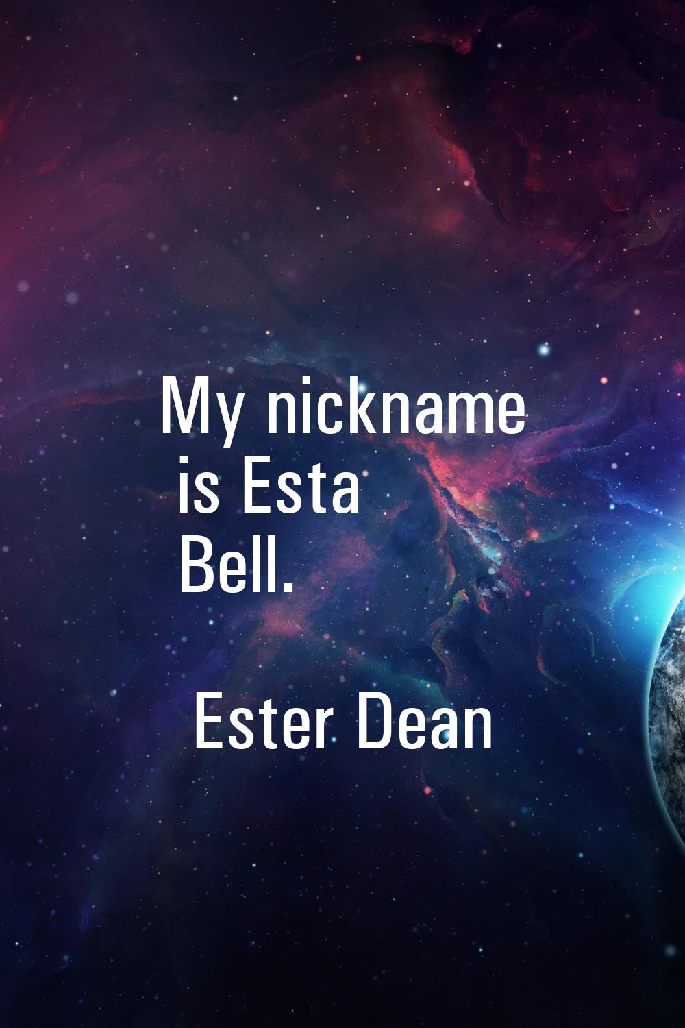 My nickname is Esta Bell.