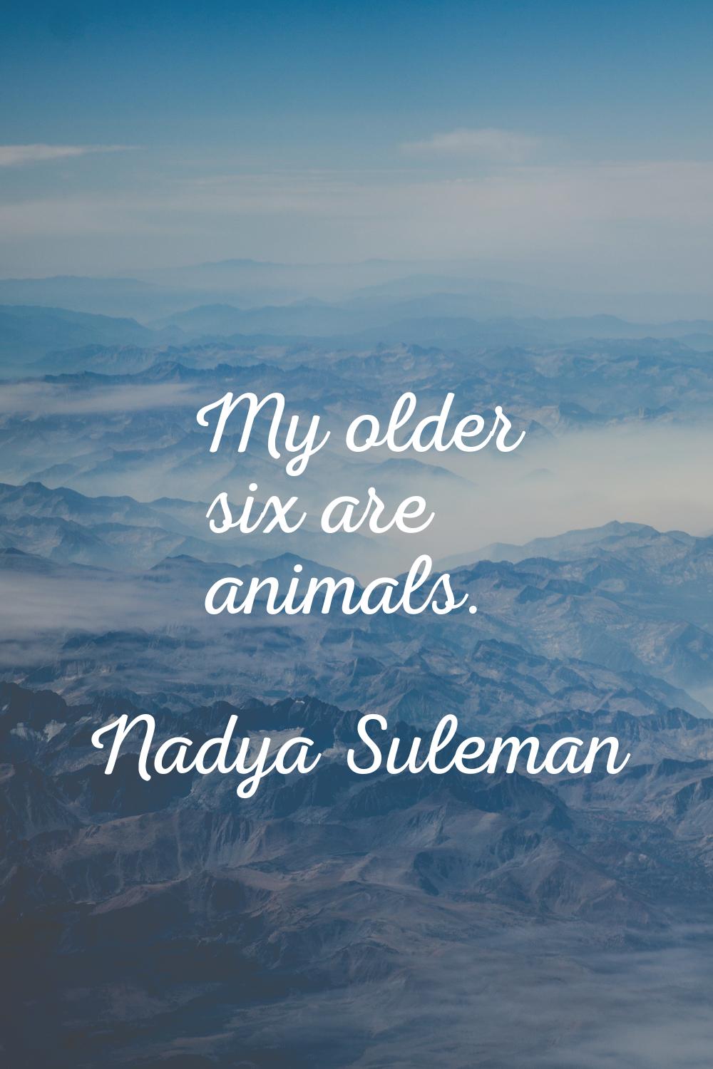 My older six are animals.