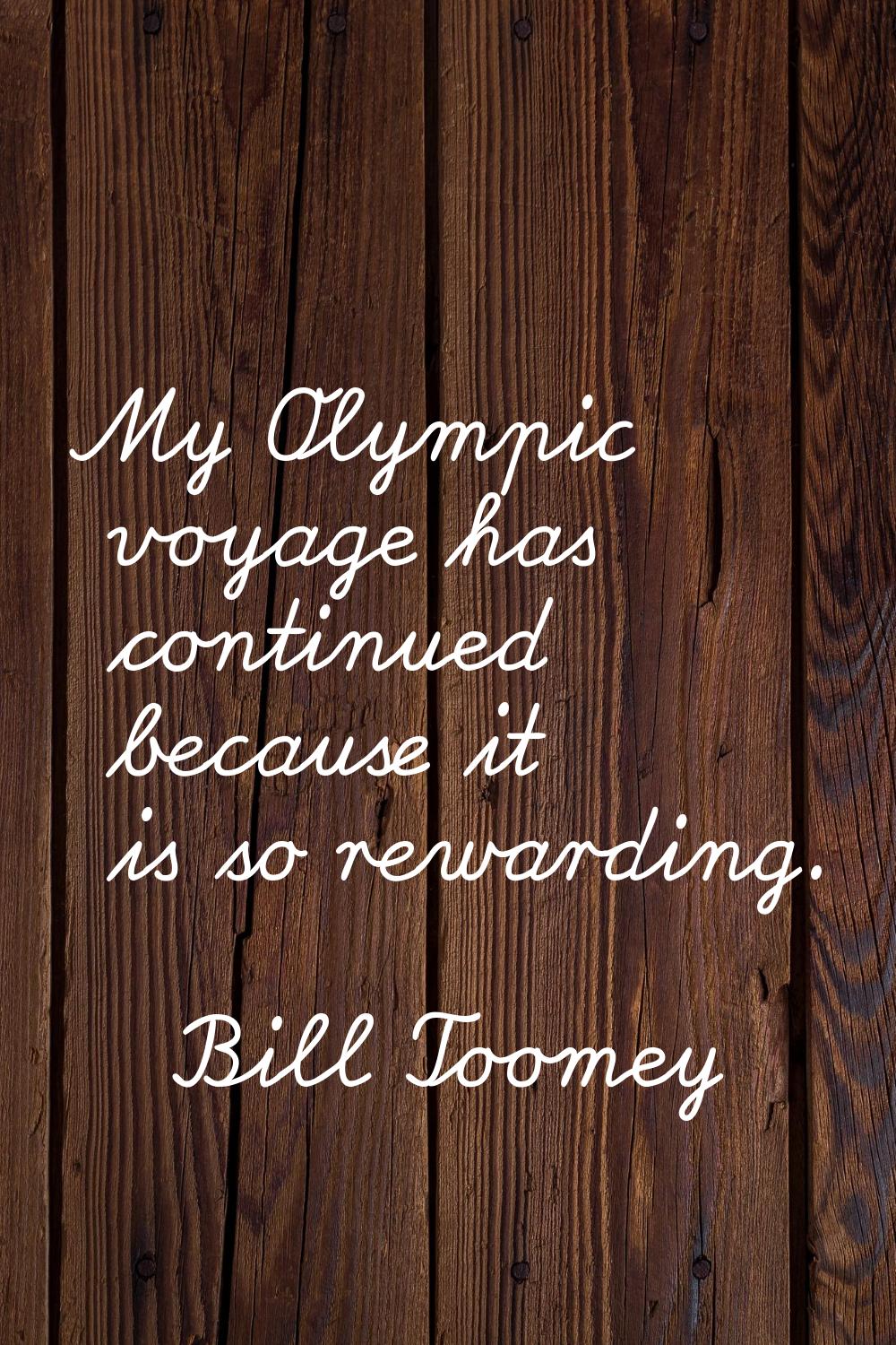 My Olympic voyage has continued because it is so rewarding.