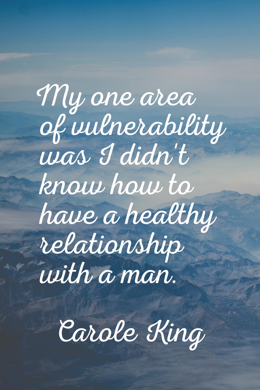 My one area of vulnerability was I didn't know how to have a healthy relationship with a man.