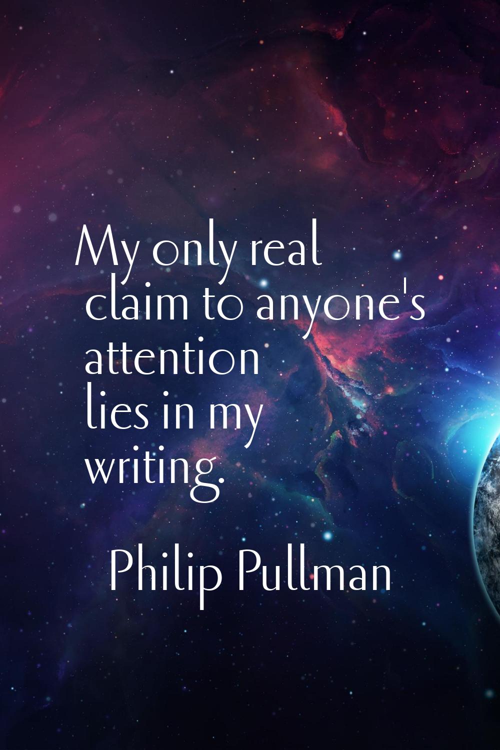 My only real claim to anyone's attention lies in my writing.