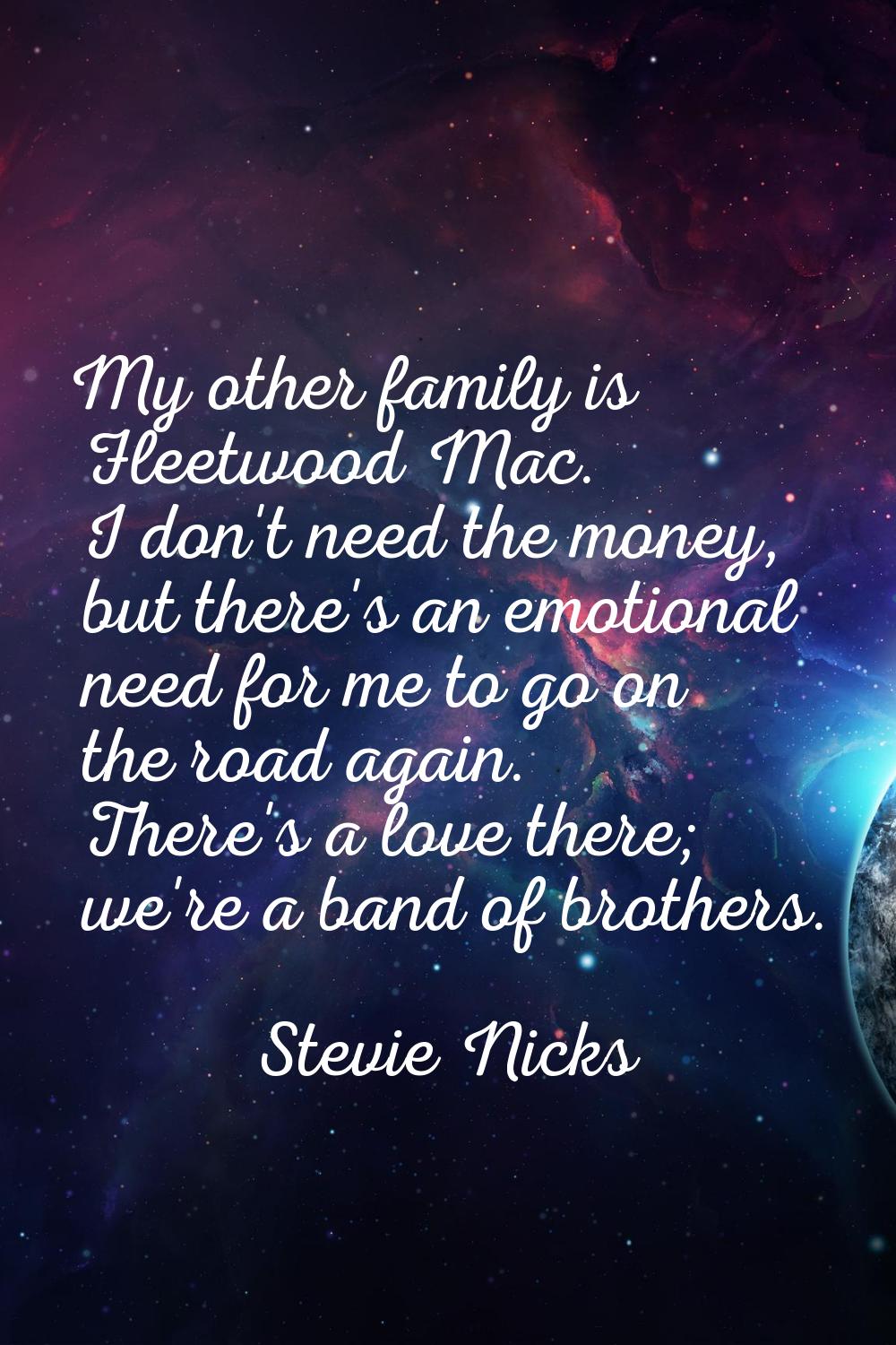 My other family is Fleetwood Mac. I don't need the money, but there's an emotional need for me to g