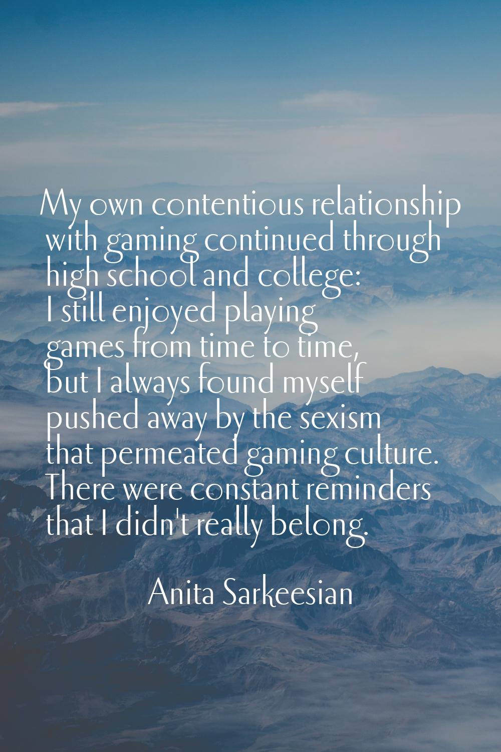 My own contentious relationship with gaming continued through high school and college: I still enjo