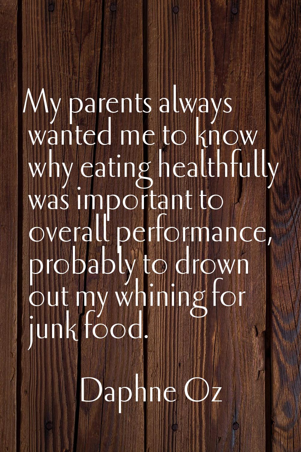 My parents always wanted me to know why eating healthfully was important to overall performance, pr