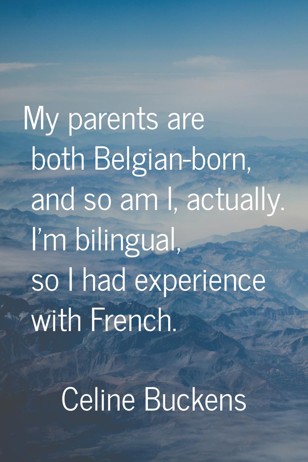 My parents are both Belgian-born, and so am I, actually. I'm bilingual, so I had experience with Fr