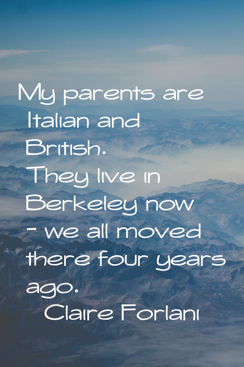 My parents are Italian and British. They live in Berkeley now - we all moved there four years ago.