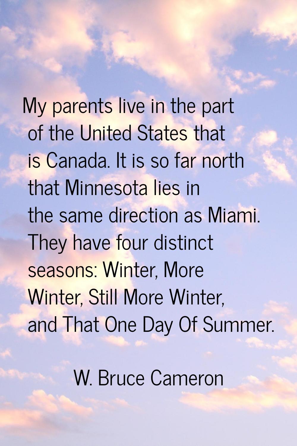 My parents live in the part of the United States that is Canada. It is so far north that Minnesota 